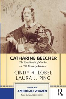 Catharine Beecher : The Complexity of Gender in Nineteenth-Century America