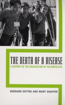 The Death of a Disease : A History of the Eradication of Poliomyelitis