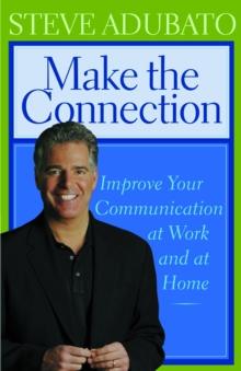 Make the Connection : Improve Your Communication at Work and at Home