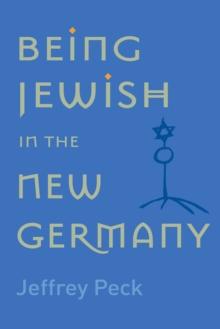 Being Jewish in the New Germany : Being Jewish in the New Germany, First Paperback Edition