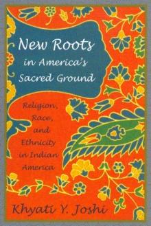 New Roots in America's Sacred Ground : Religion, Race, and Ethnicity in Indian America