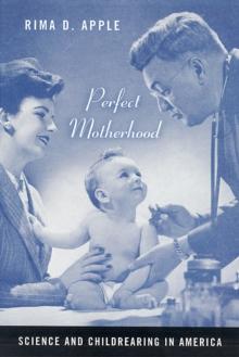 Perfect Motherhood : Science and Childrearing in America