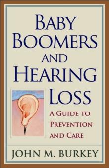 Baby Boomers and Hearing Loss : A Guide to Prevention and Care