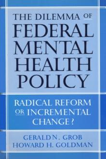 The Dilemma of Federal Mental Health Policy : Radical Reform or Incremental Change?