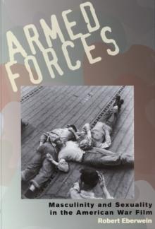 Armed Forces : Masculinity and Sexuality in the American War Film