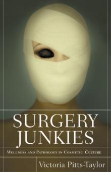 Surgery Junkies : Wellness and Pathology in Cosmetic Culture