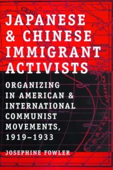 Japanese and Chinese Immigrant Activists : Organizing in American and International Communist Movements, 1919-1933