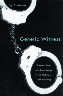 Genetic Witness : Science, Law, and Controversy in the Making of DNA Profiling