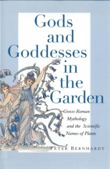 Gods and Goddesses in the Garden : Greco-Roman Mythology and the Scientific Names of Plants