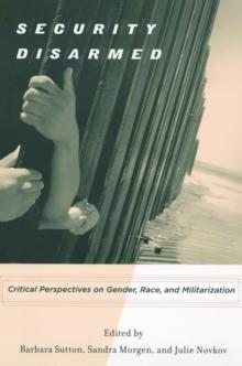 Security Disarmed : Critical Perspectives on Gender, Race, and Militarization