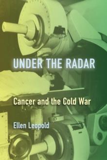 Under the Radar : Cancer and the Cold War