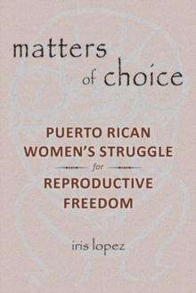 Matters of Choice : Puerto Rican Women's Struggle for Reproductive Freedom