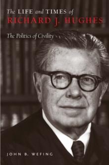 The Life and Times of Richard J. Hughes : The Politics of Civility