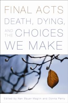 Final Acts : Death, Dying, and the Choices We Make