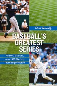 Baseball's Greatest Series : Yankees, Mariners, and the 1995 Matchup That Changed History