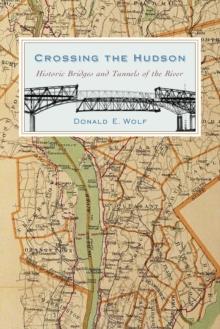 Crossing the Hudson : Historic Bridges and Tunnels of the River