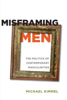 Misframing Men : The Politics of Contemporary Masculinities