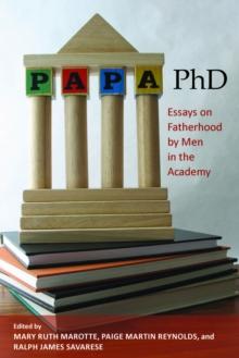 Papa, PhD : Essays on Fatherhood by Men in the Academy