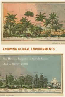 Knowing Global Environments : New Historical Perspectives on the Field Sciences