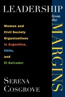 Leadership From the Margins : Women and Civil Society Organizations in Argentina, Chile, and El Salvador