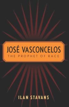 Jose Vasconcelos : The Prophet of Race