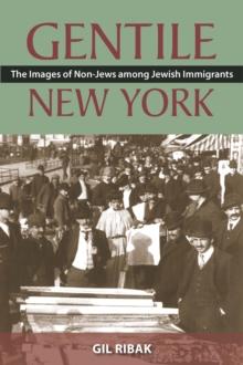 Gentile New York : The Images of Non-Jews among Jewish Immigrants