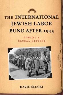 The International Jewish Labor Bund after 1945 : Toward a Global History