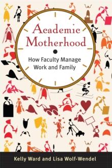 Academic Motherhood : How Faculty Manage Work and Family