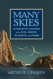 Many Skies : Alternative Histories of the Sun, Moon, Planets, and Stars