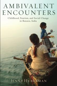 Ambivalent Encounters : Childhood, Tourism, and Social Change in Banaras, India