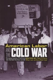 American Labor and the Cold War : Grassroots Politics and Postwar Political Culture