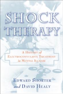 Shock Therapy : A History of Electroconvulsive Treatment in Mental Illness