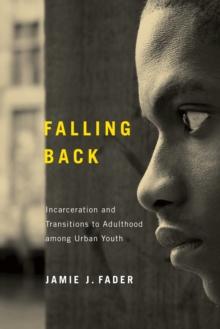 Falling Back : Incarceration and Transitions to Adulthood among Urban Youth