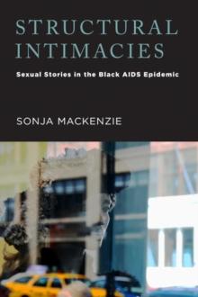 Structural Intimacies : Sexual Stories in the Black AIDS Epidemic