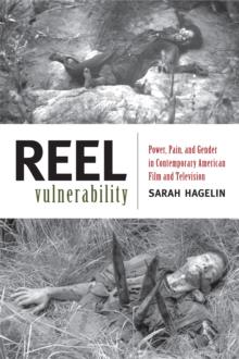 Reel Vulnerability : Power, Pain, and Gender in Contemporary American Film and Television