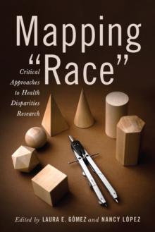 Mapping "Race" : Critical Approaches to Health Disparities Research