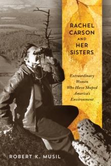 Rachel Carson and Her Sisters : Extraordinary Women Who Have Shaped America's Environment