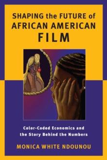 Shaping the Future of African American Film : Color-Coded Economics and the Story Behind the Numbers