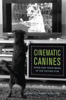 Cinematic Canines : Dogs and Their Work in the Fiction Film