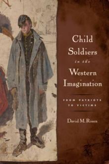 Child Soldiers in the Western Imagination : From Patriots to Victims