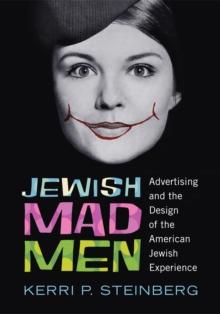 Jewish Mad Men : Advertising and the Design of the American Jewish Experience