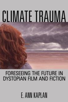 Climate Trauma : Foreseeing the Future in Dystopian Film and Fiction