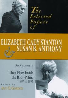 The Selected Papers of Elizabeth Cady Stanton and Susan B. Anthony : Their Place Inside the Body-Politic, 1887 to 1895