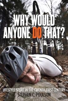 Why Would Anyone Do That? : Lifestyle Sport in the Twenty-First Century