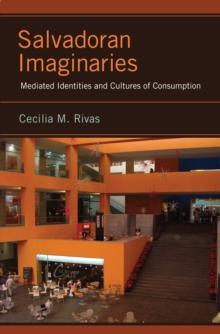 Salvadoran Imaginaries : Mediated Identities and Cultures of Consumption