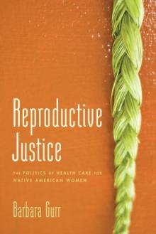 Reproductive Justice : The Politics of Health Care for Native American Women