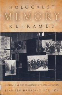 Holocaust Memory Reframed : Museums and the Challenges of Representation