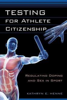 Testing for Athlete Citizenship : Regulating Doping and Sex in Sport