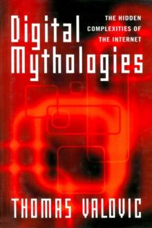 Digital Mythologies : The Hidden Complexities of the Internet