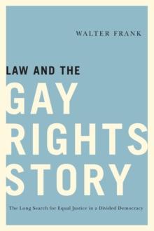 Law and the Gay Rights Story : The Long Search for Equal Justice in a Divided Democracy